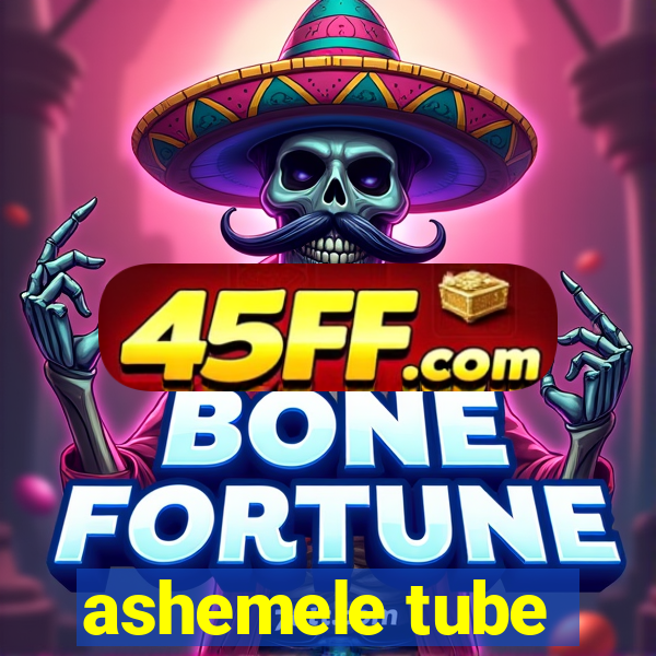 ashemele tube